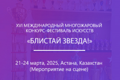 XVI МЕЖДУНАРОДНЫЙ МНОГОЖАРОВЫЙ КОНКУРС-ФЕСТИВАЛЬ ИСКУССТВ «БЛИСТАЙ ЗВЕЗДА!»